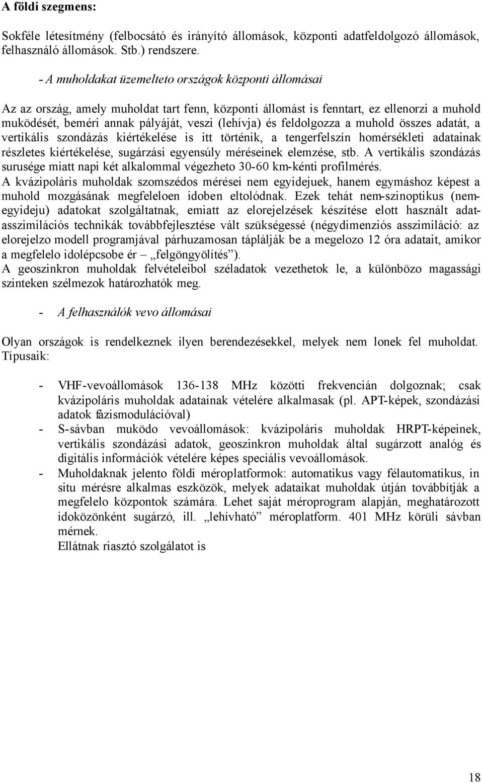 feldolgozza a muhold összes adatát, a vertikális szondázás kiértékelése is itt történik, a tengerfelszín homérsékleti adatainak részletes kiértékelése, sugárzási egyensúly méréseinek elemzése, stb.