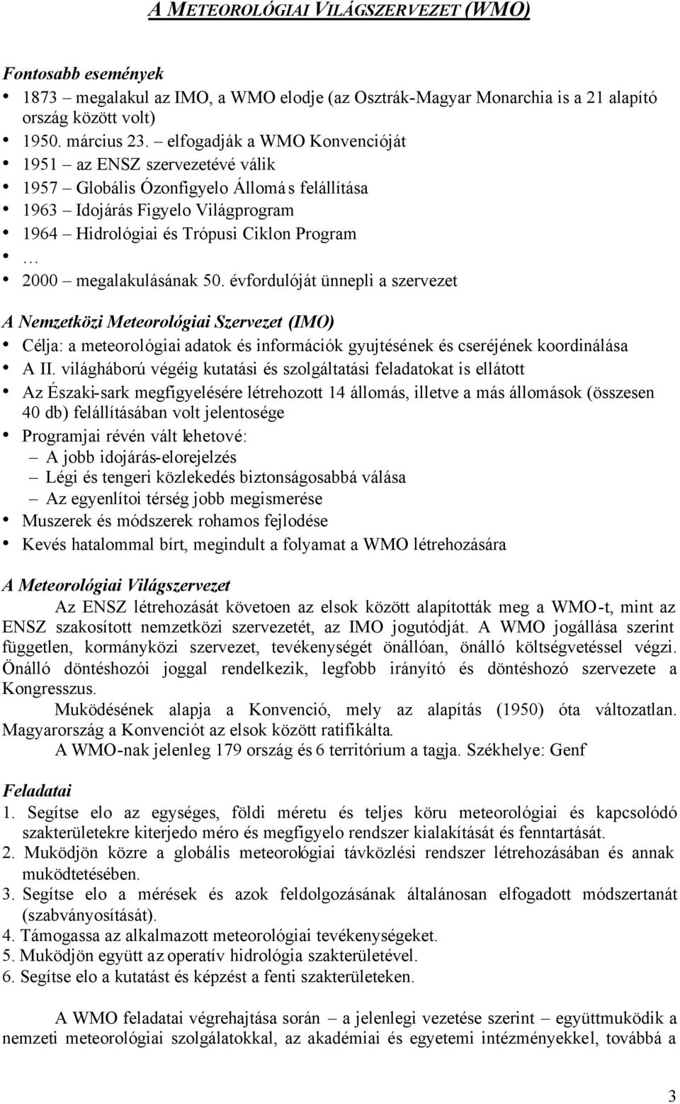 megalakulásának 50. évfordulóját ünnepli a szervezet A Nemzetközi Meteorológiai Szervezet (IMO) Célja: a meteorológiai adatok és információk gyujtésének és cseréjének koordinálása A II.