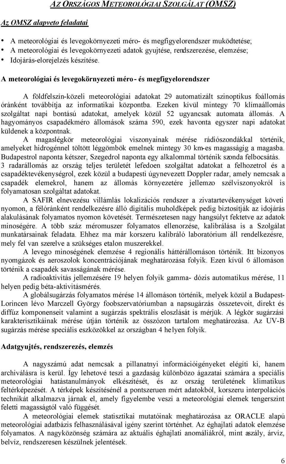 A meteorológiai és levegokörnyezeti méro- és megfigyelorendszer A meteorológiai és levegokörnyezeti méro- és megfigyelorendszer A földfelszín-közeli meteorológiai adatokat 29 automatizált szinoptikus