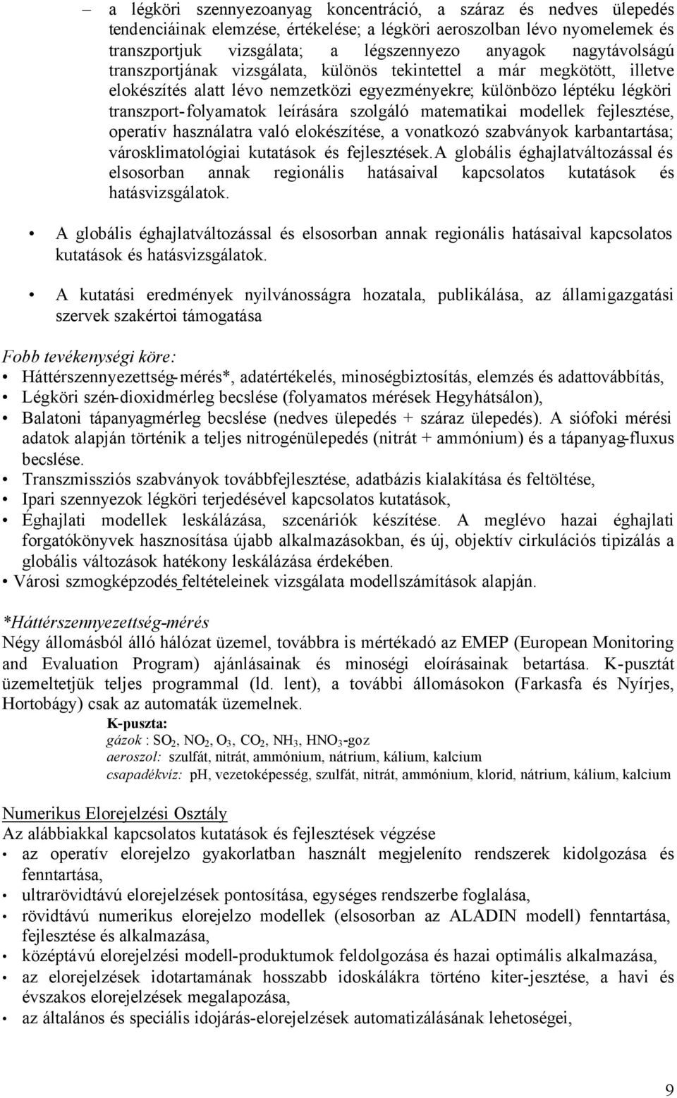 szolgáló matematikai modellek fejlesztése, operatív használatra való elokészítése, a vonatkozó szabványok karbantartása; városklimatológiai kutatások és fejlesztések.