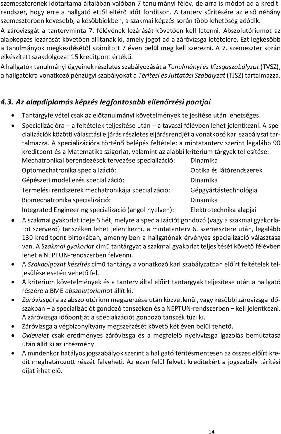 Abszolutóriumot az alapképzés lezárását követően állítanak ki, amely jogot ad a záróvizsga letételére. Ezt legkésőbb a tanulmányok megkezdésétől számított 7 éven belül meg kell szerezni. A 7.