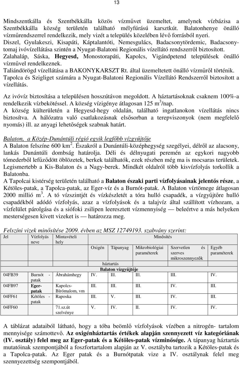 Diszel, Gyulakeszi, Kisapáti, Káptalantóti, Nemesgulács, Badacsonytördemic, Badacsonytomaj ivóvízellátása szintén a Nyugat-Balatoni Regionális vízellátó rendszerrıl biztosított.