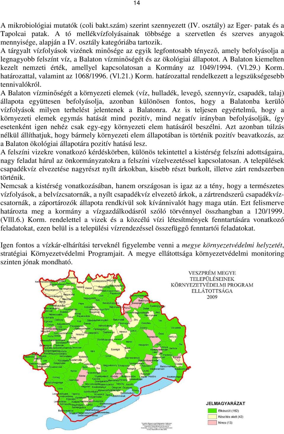 A tárgyalt vízfolyások vizének minısége az egyik legfontosabb tényezı, amely befolyásolja a legnagyobb felszínt víz, a Balaton vízminıségét és az ökológiai állapotot.