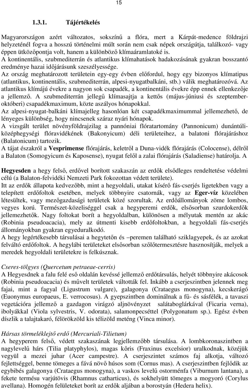 Az ország meghatározott területein egy-egy évben elıfordul, hogy egy bizonyos klímatipus (atlantikus, kontinentális, szubmediterrán, alpesi-nyugatbalkáni, stb.) válik meghatározóvá.