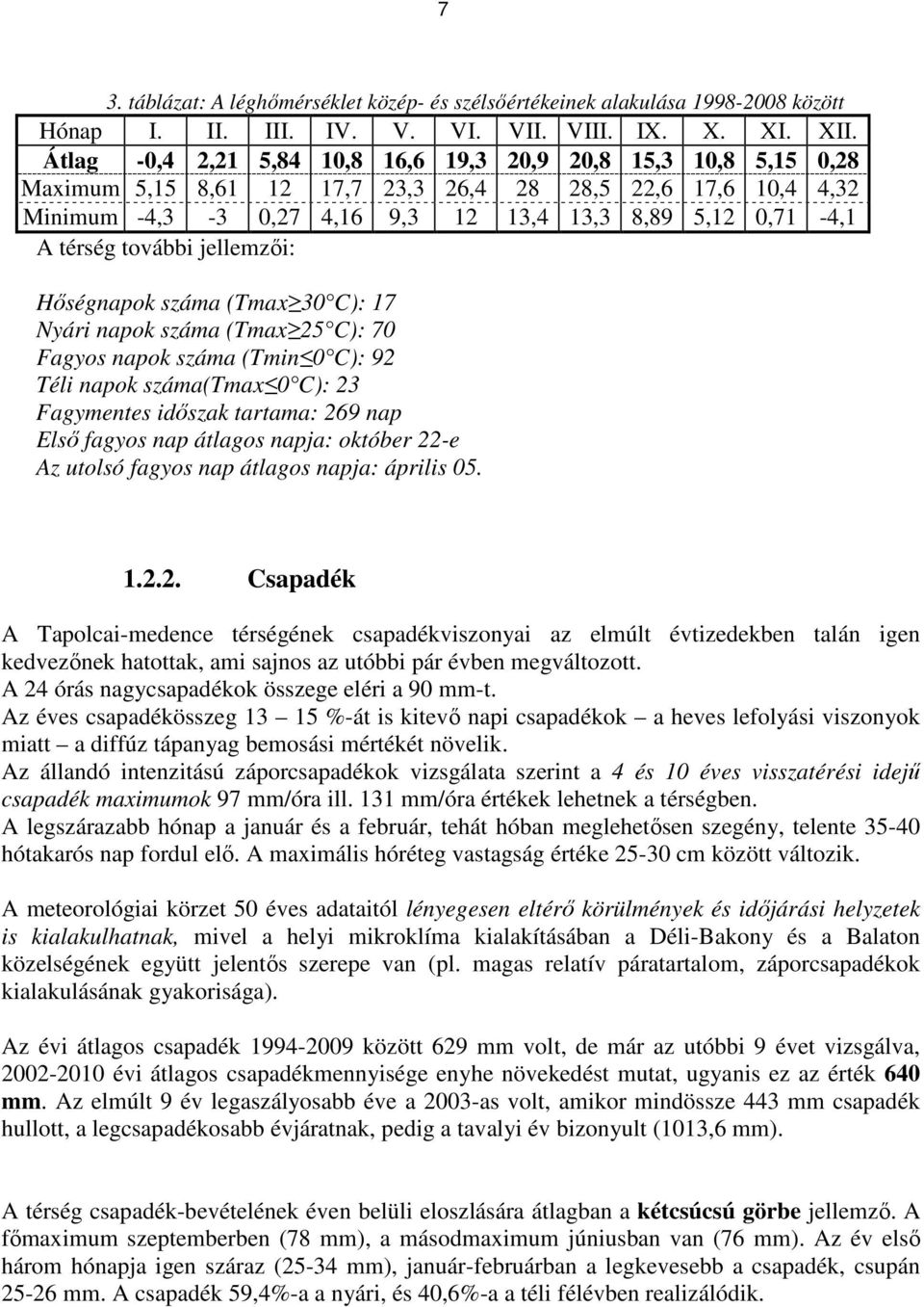 további jellemzıi: Hıségnapok száma (Tmax 30 C): 17 Nyári napok száma (Tmax 25 C): 70 Fagyos napok száma (Tmin 0 C): 92 Téli napok száma(tmax 0 C): 23 Fagymentes idıszak tartama: 269 nap Elsı fagyos