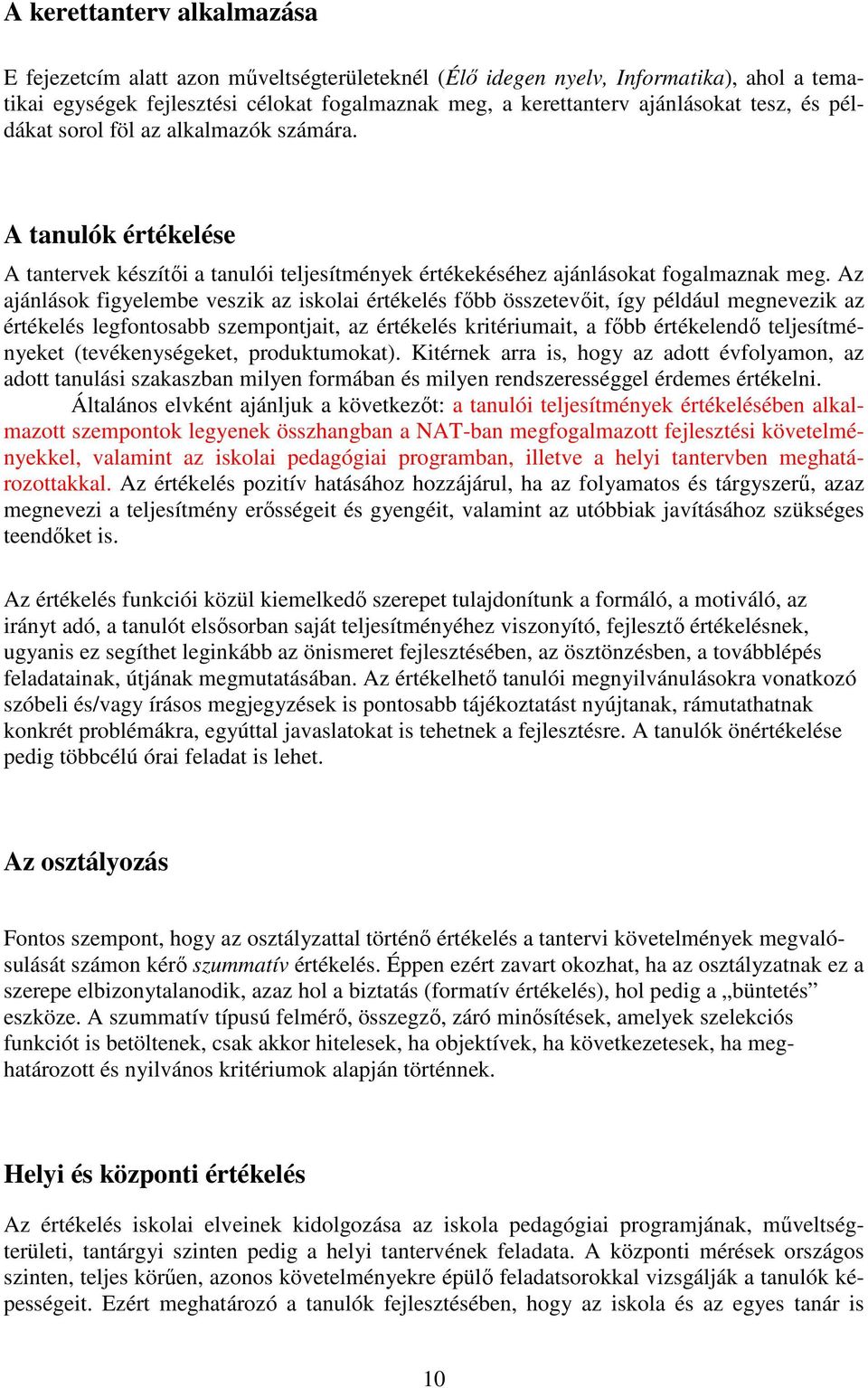 Az ajánlások figyelembe veszik az iskolai értékelés főbb összetevőit, így például megnevezik az értékelés legfontosabb szempontjait, az értékelés kritériumait, a főbb értékelendő teljesítményeket