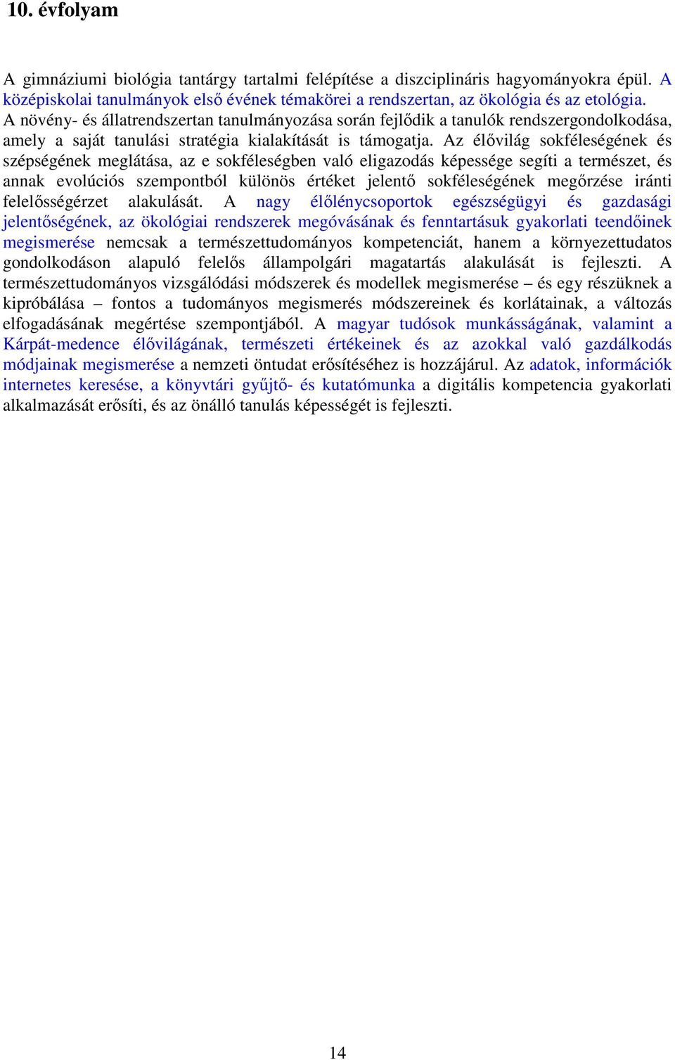 Az élővilág sokféleségének és szépségének meglátása, az e sokféleségben való eligazodás képessége segíti a természet, és annak evolúciós szempontból különös értéket jelentő sokféleségének megőrzése