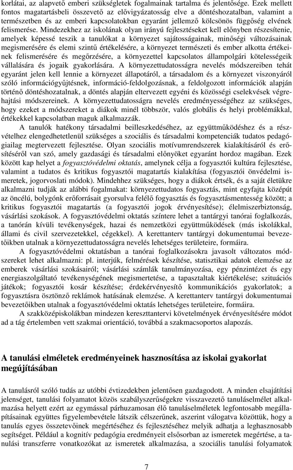 Mindezekhez az iskolának olyan irányú fejlesztéseket kell előnyben részesítenie, amelyek képessé teszik a tanulókat a környezet sajátosságainak, minőségi változásainak megismerésére és elemi szintű