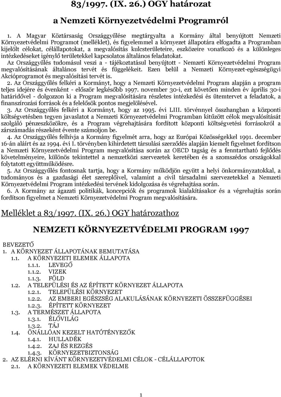 célokat, célállapotokat, a megvalósítás kulcsterületeire, eszközeire vonatkozó és a különleges intézkedéseket igénylő területekkel kapcsolatos általános feladatokat.