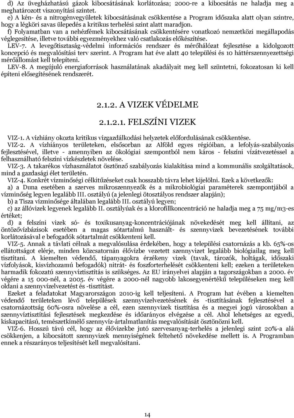 f) Folyamatban van a nehézfémek kibocsátásának csökkentésére vonatkozó nemzetközi megállapodás véglegesítése, illetve további egyezményekhez való csatlakozás előkészítése. LEV-7.