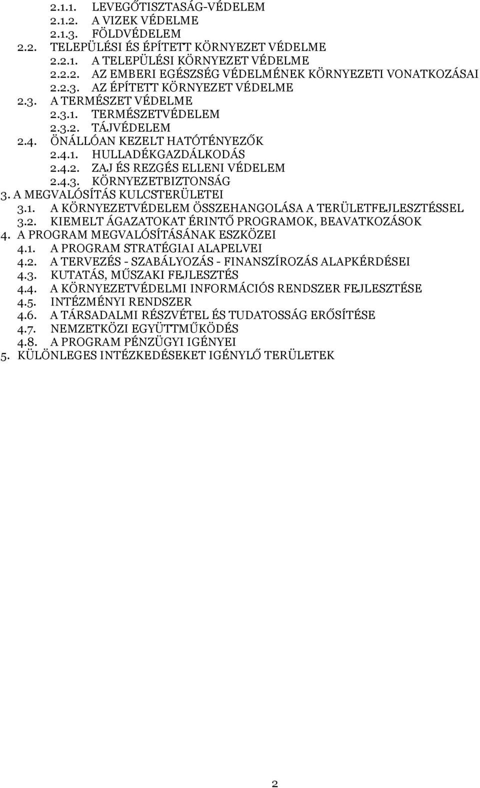 4.3. KÖRNYEZETBIZTONSÁG 3. A MEGVALÓSÍTÁS KULCSTERÜLETEI 3.1. A KÖRNYEZETVÉDELEM ÖSSZEHANGOLÁSA A TERÜLETFEJLESZTÉSSEL 3.2. KIEMELT ÁGAZATOKAT ÉRINTŐ PROGRAMOK, BEAVATKOZÁSOK 4.