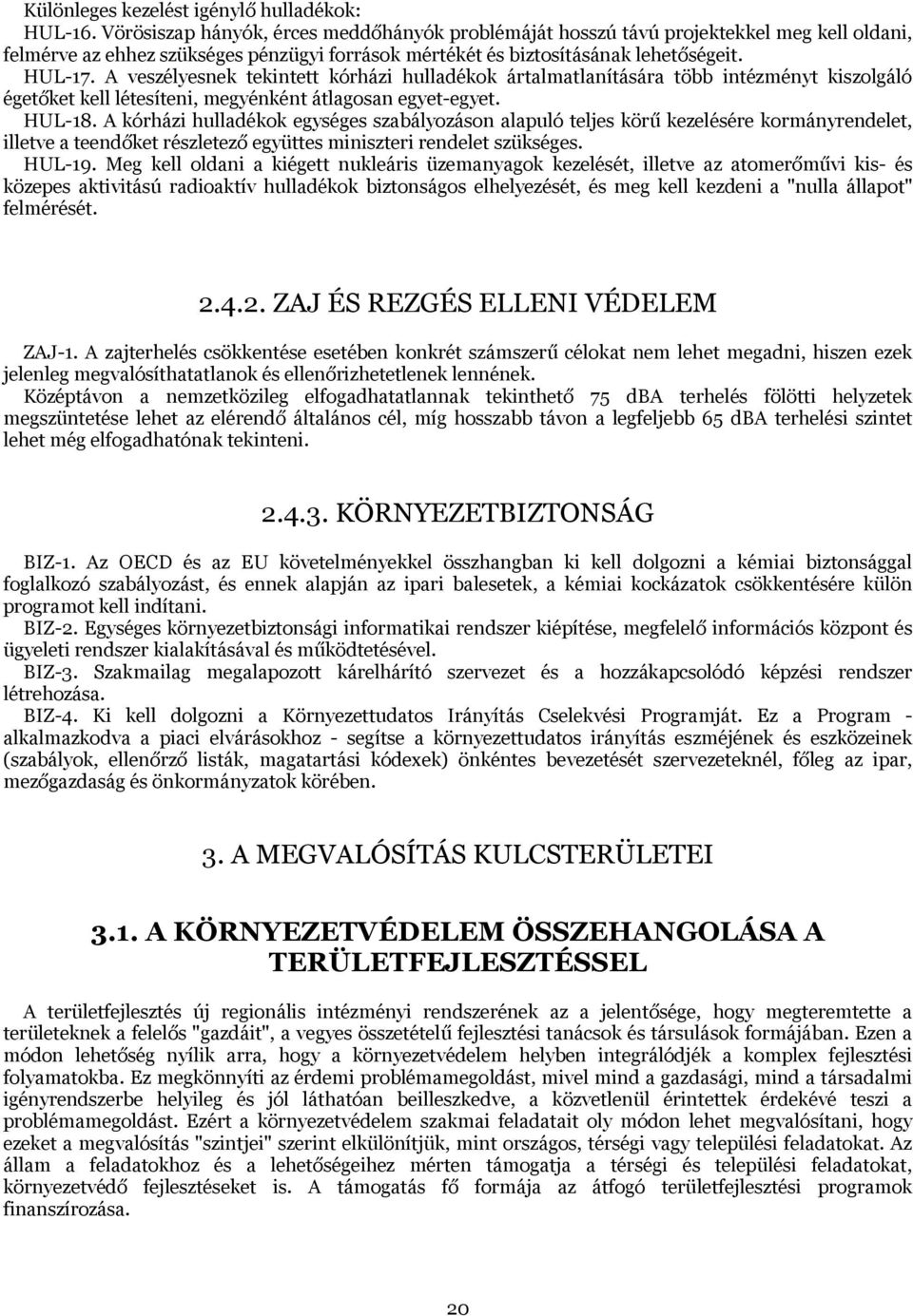 A veszélyesnek tekintett kórházi hulladékok ártalmatlanítására több intézményt kiszolgáló égetőket kell létesíteni, megyénként átlagosan egyet-egyet. HUL-18.