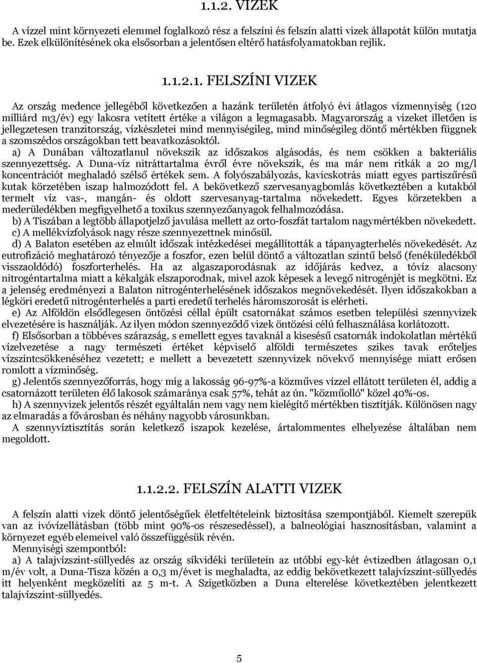 1.2.1. FELSZÍNI VIZEK Az ország medence jellegéből következően a hazánk területén átfolyó évi átlagos vízmennyiség (120 milliárd m3/év) egy lakosra vetített értéke a világon a legmagasabb.