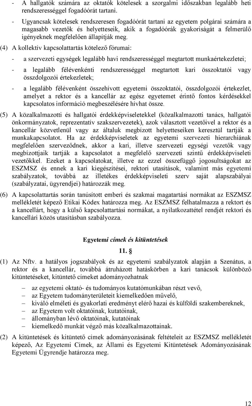 (4) A kollektív kapcsolattartás kötelező fórumai: - a szervezeti egységek legalább havi rendszerességgel megtartott munkaértekezletei; - a legalább félévenkénti rendszerességgel megtartott kari