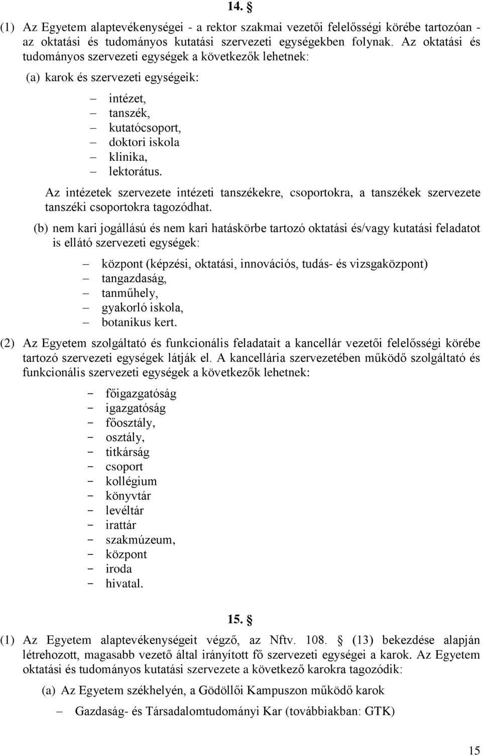 Az intézetek szervezete intézeti tanszékekre, csoportokra, a tanszékek szervezete tanszéki csoportokra tagozódhat.