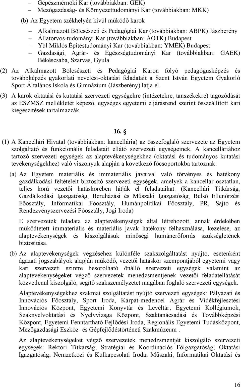 Békéscsaba, Szarvas, Gyula (2) Az Alkalmazott Bölcsészeti és Pedagógiai Karon folyó pedagógusképzés és továbbképzés gyakorlati nevelési-oktatási feladatait a Szent István Egyetem Gyakorló Sport