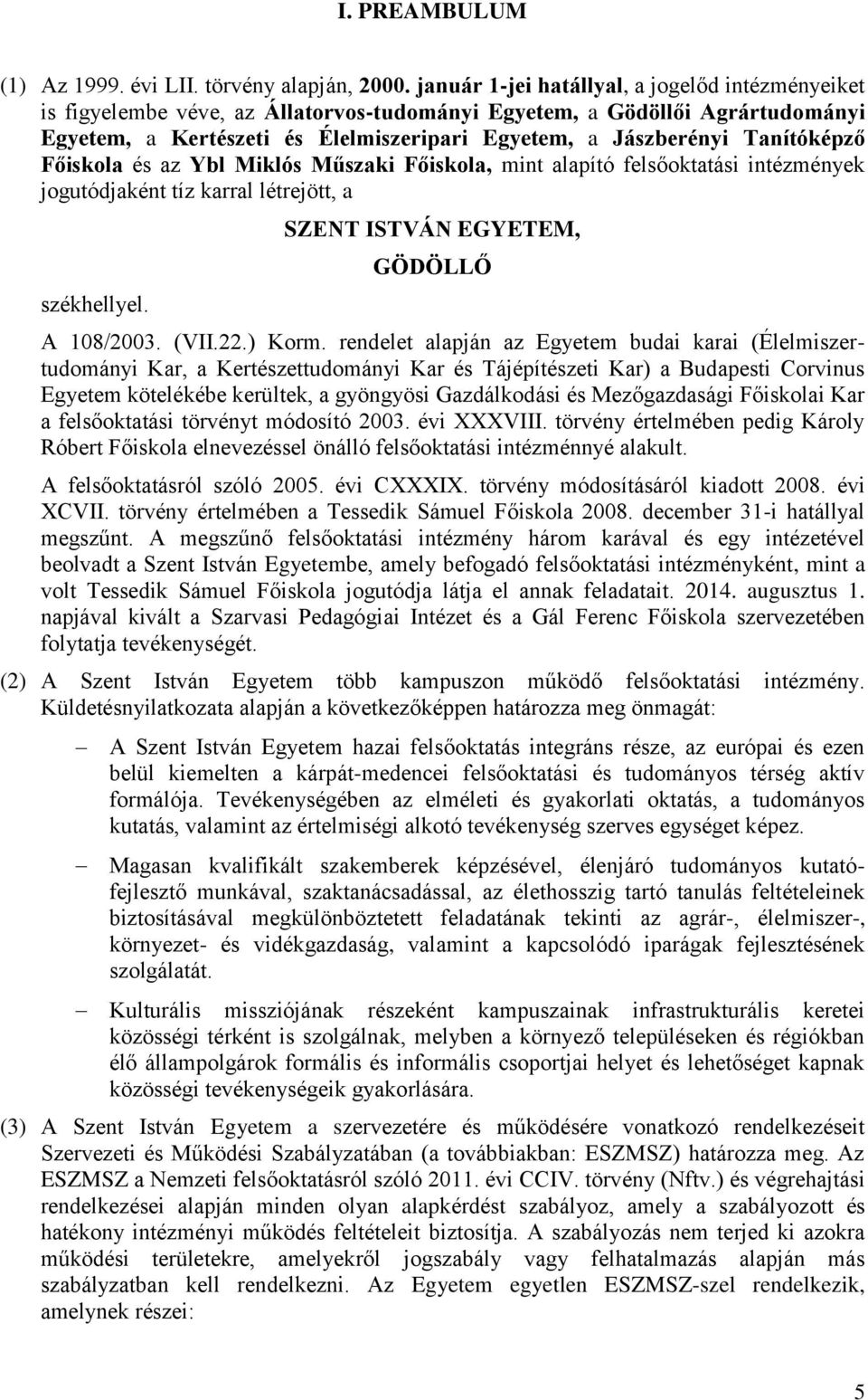 Tanítóképző Főiskola és az Ybl Miklós Műszaki Főiskola, mint alapító felsőoktatási intézmények jogutódjaként tíz karral létrejött, a székhellyel. SZENT ISTVÁN EGYETEM, GÖDÖLLŐ A 108/2003. (VII.22.