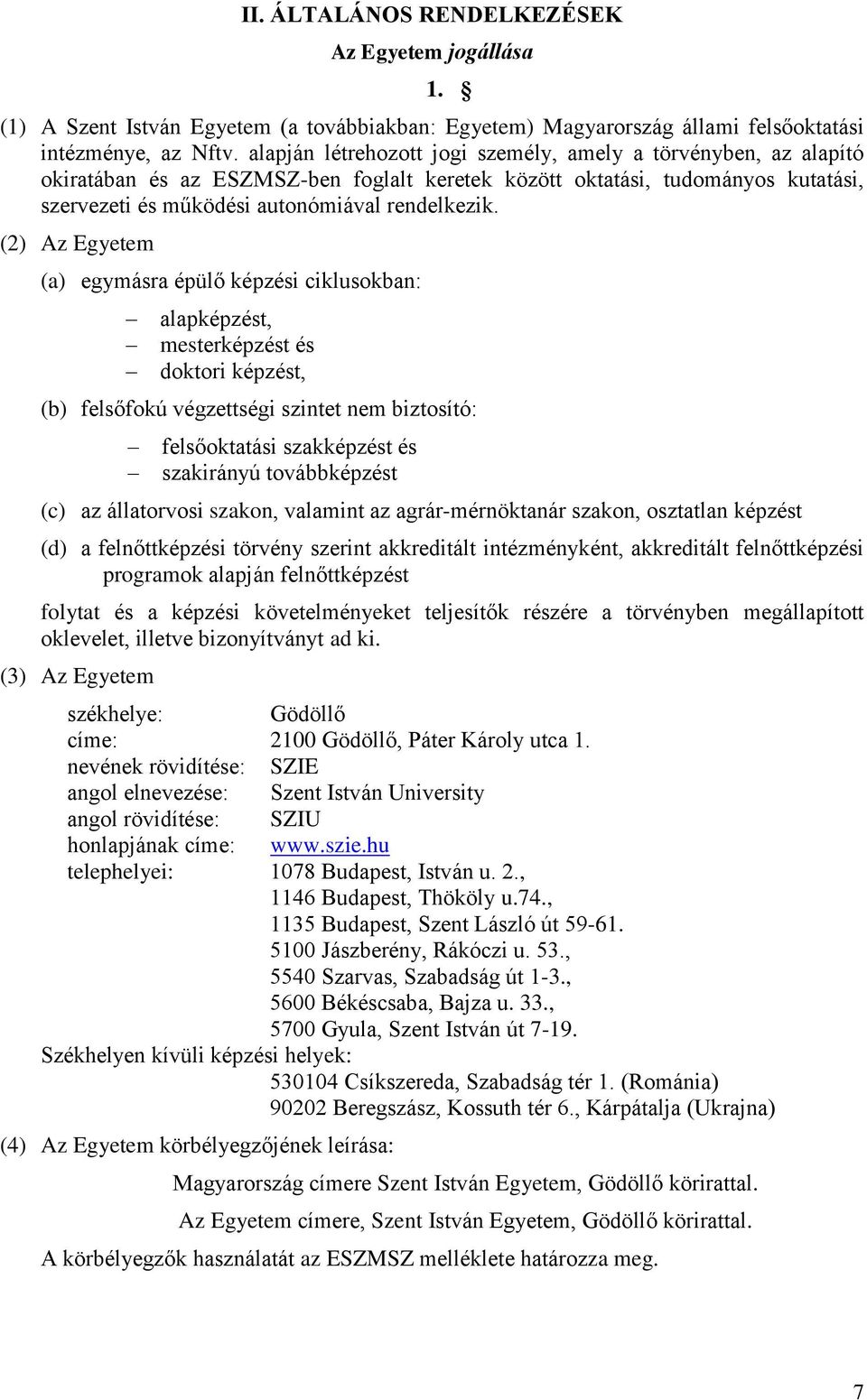 (2) Az Egyetem (a) egymásra épülő képzési ciklusokban: alapképzést, mesterképzést és doktori képzést, (b) felsőfokú végzettségi szintet nem biztosító: felsőoktatási szakképzést és szakirányú