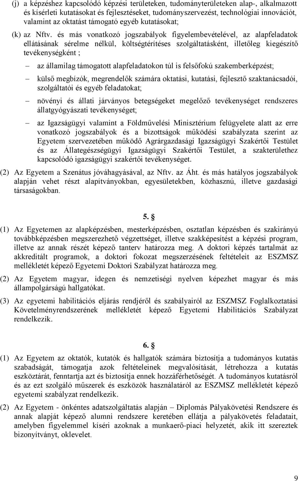 és más vonatkozó jogszabályok figyelembevételével, az alapfeladatok ellátásának sérelme nélkül, költségtérítéses szolgáltatásként, illetőleg kiegészítő tevékenységként ; az államilag támogatott