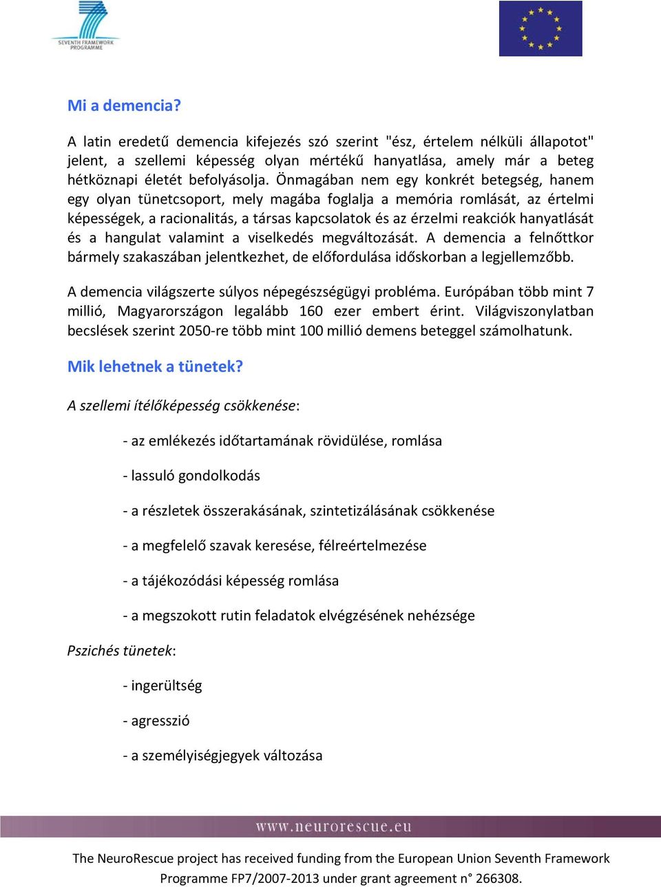 hanyatlását és a hangulat valamint a viselkedés megváltozását. A demencia a felnőttkor bármely szakaszában jelentkezhet, de előfordulása időskorban a legjellemzőbb.