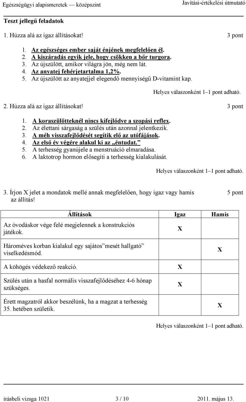 2. Az élettani sárgaság a szülés után azonnal jelentkezik. 3. A méh visszafejlődését segítik elő az utófájások. 4. Az első év végére alakul ki az éntudat. 5.