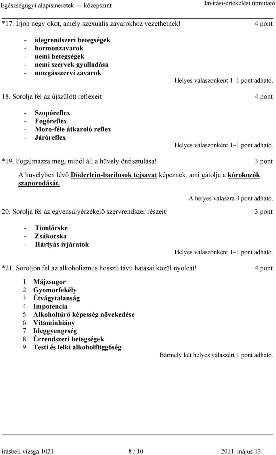 3 pont A hüvelyben lévő Döderlein-bacilusok tejsavat képeznek, ami gátolja a kórokozók szaporodását. A helyes válaszra 3 pont adható. 20. Sorolja fel az egyensúlyérzékelő szervrendszer részeit!