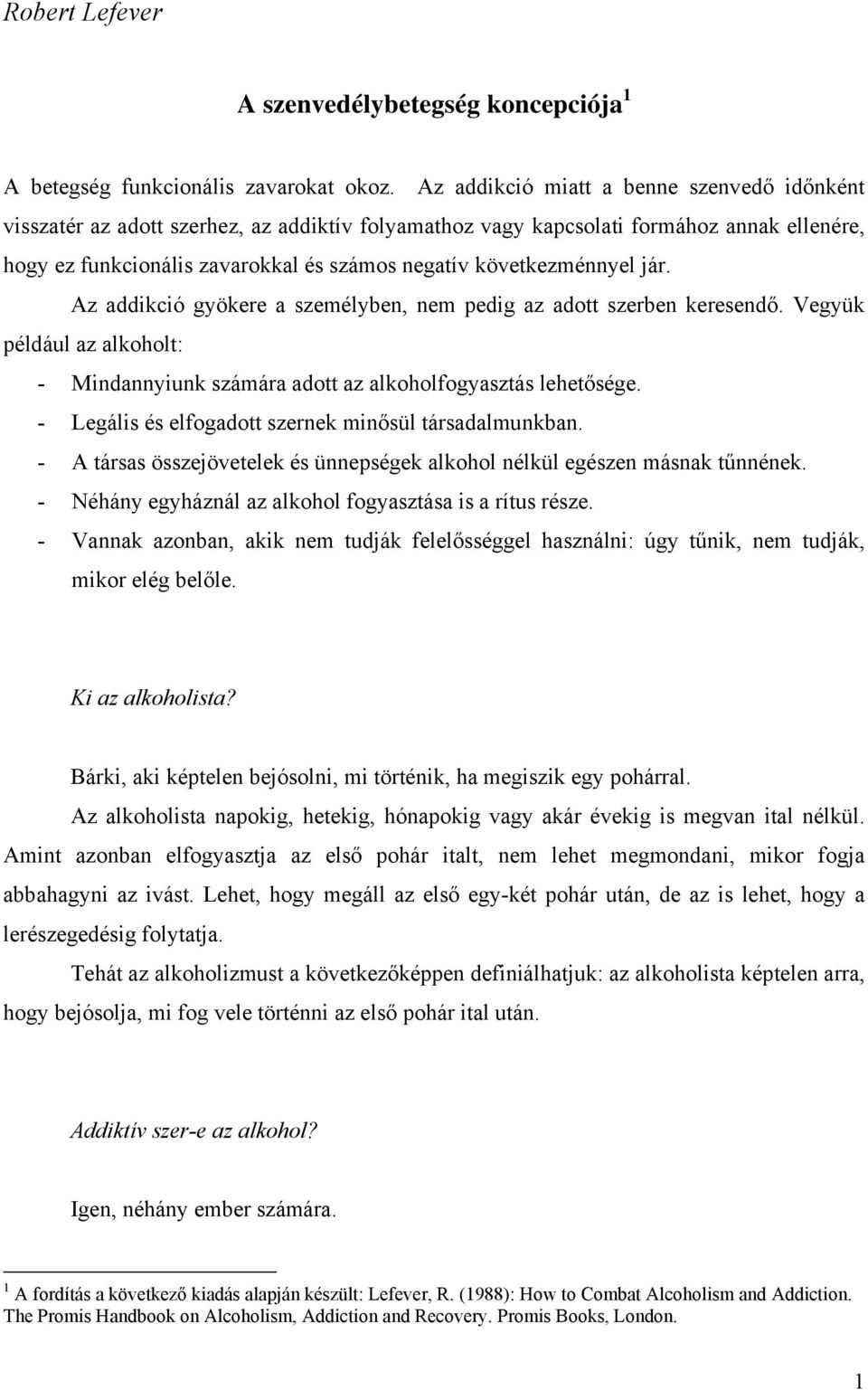 következménnyel jár. Az addikció gyökere a személyben, nem pedig az adott szerben keresendő. Vegyük például az alkoholt: - Mindannyiunk számára adott az alkoholfogyasztás lehetősége.