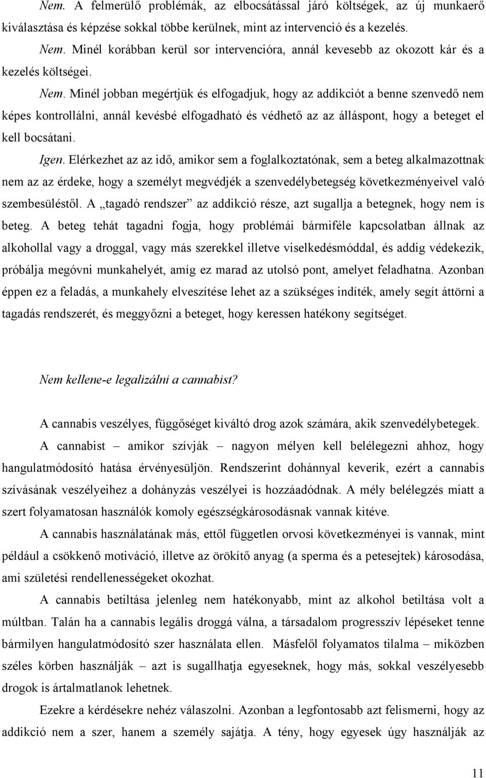 Minél jobban megértjük és elfogadjuk, hogy az addikciót a benne szenvedő nem képes kontrollálni, annál kevésbé elfogadható és védhető az az álláspont, hogy a beteget el kell bocsátani. Igen.