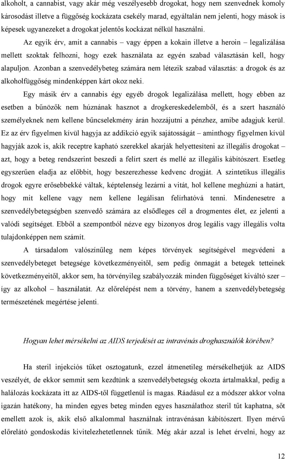 Az egyik érv, amit a cannabis vagy éppen a kokain illetve a heroin legalizálása mellett szoktak felhozni, hogy ezek használata az egyén szabad választásán kell, hogy alapuljon.