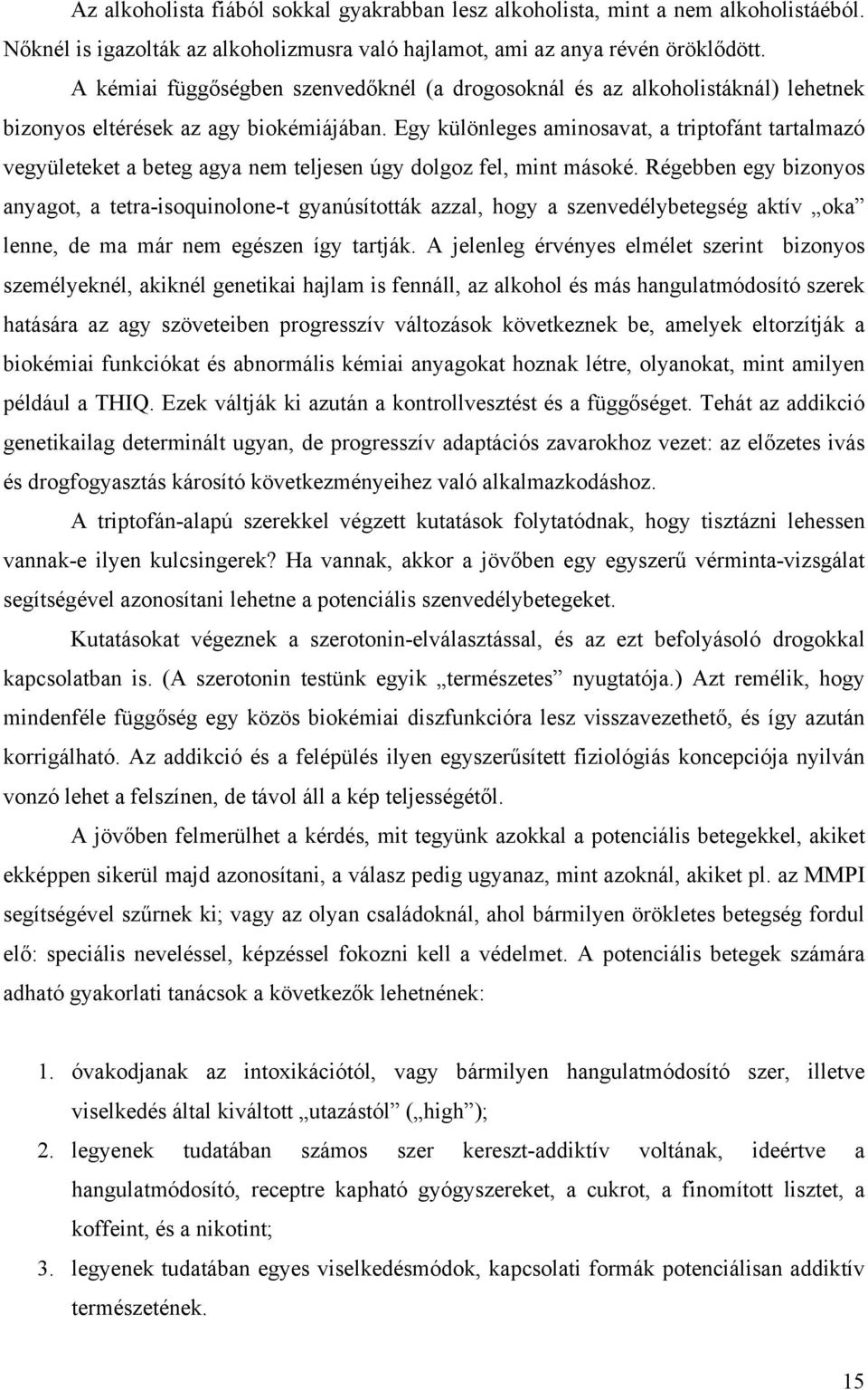 Egy különleges aminosavat, a triptofánt tartalmazó vegyületeket a beteg agya nem teljesen úgy dolgoz fel, mint másoké.