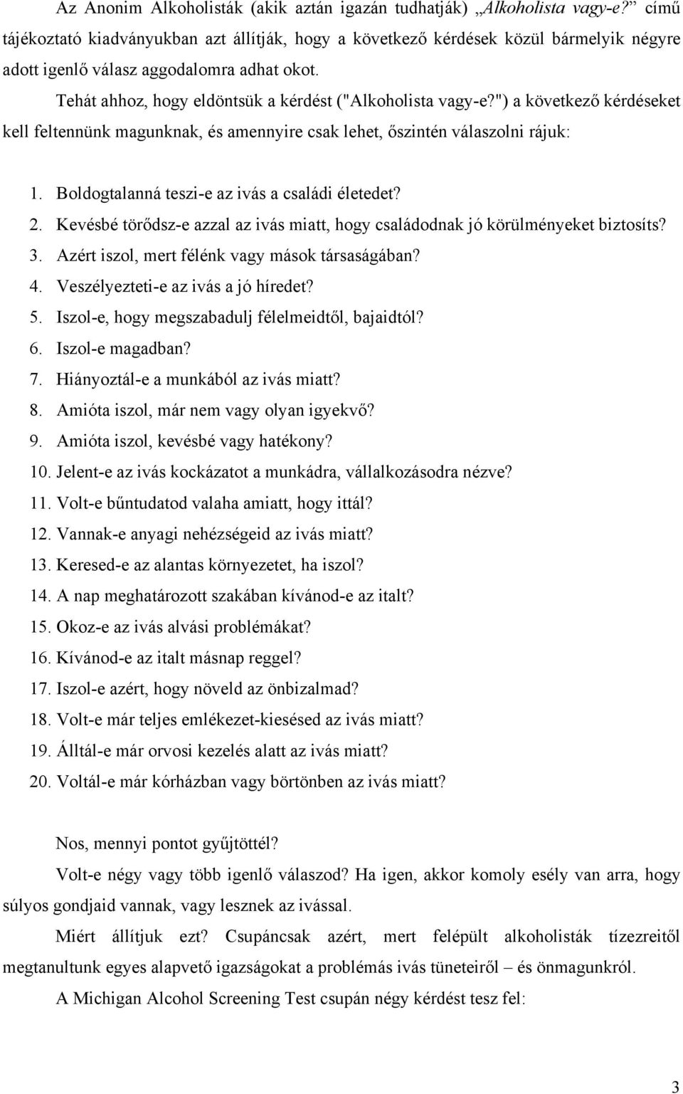 ") a következő kérdéseket kell feltennünk magunknak, és amennyire csak lehet, őszintén válaszolni rájuk: 1. Boldogtalanná teszi-e az ivás a családi életedet? 2.