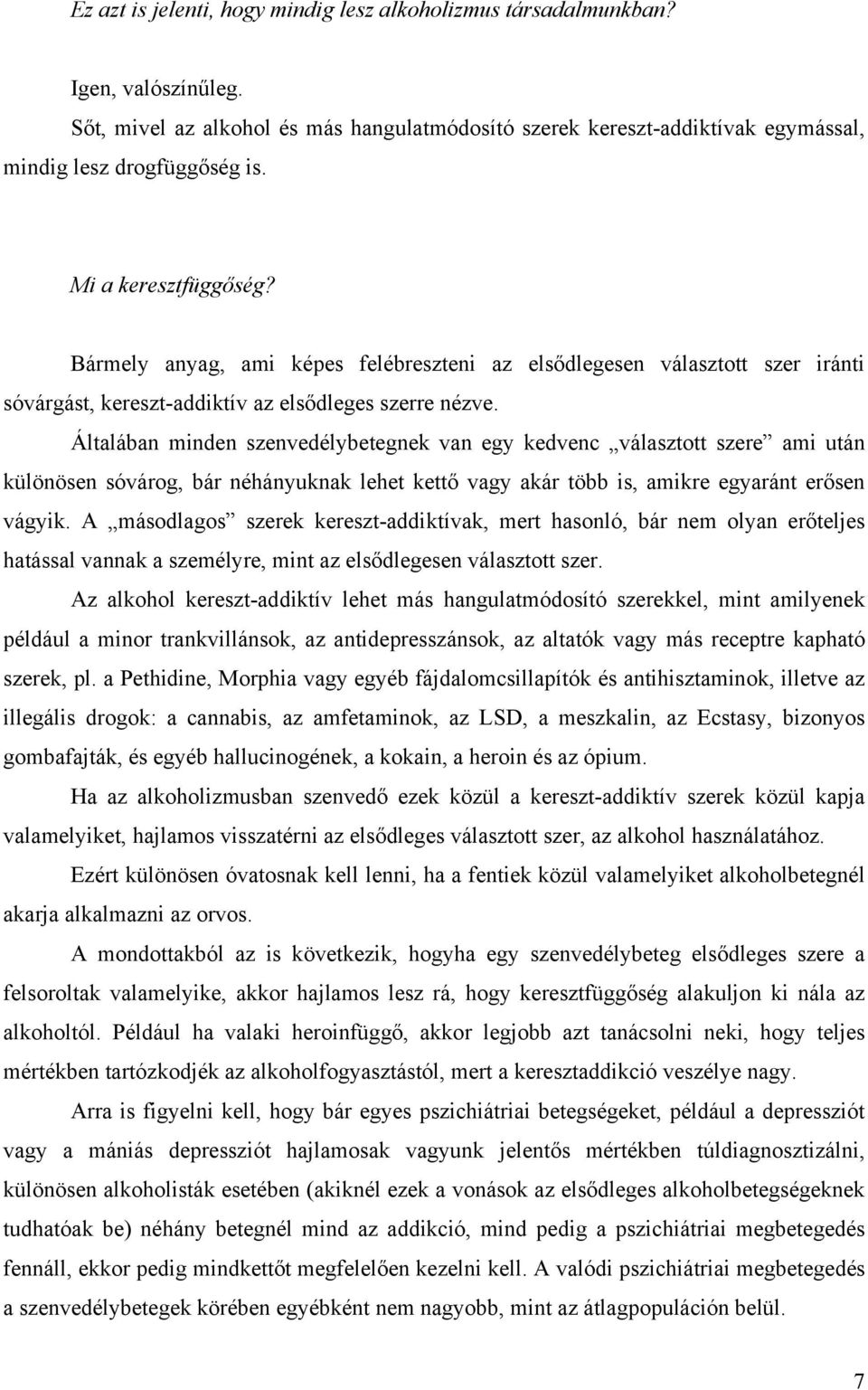 Általában minden szenvedélybetegnek van egy kedvenc választott szere ami után különösen sóvárog, bár néhányuknak lehet kettő vagy akár több is, amikre egyaránt erősen vágyik.