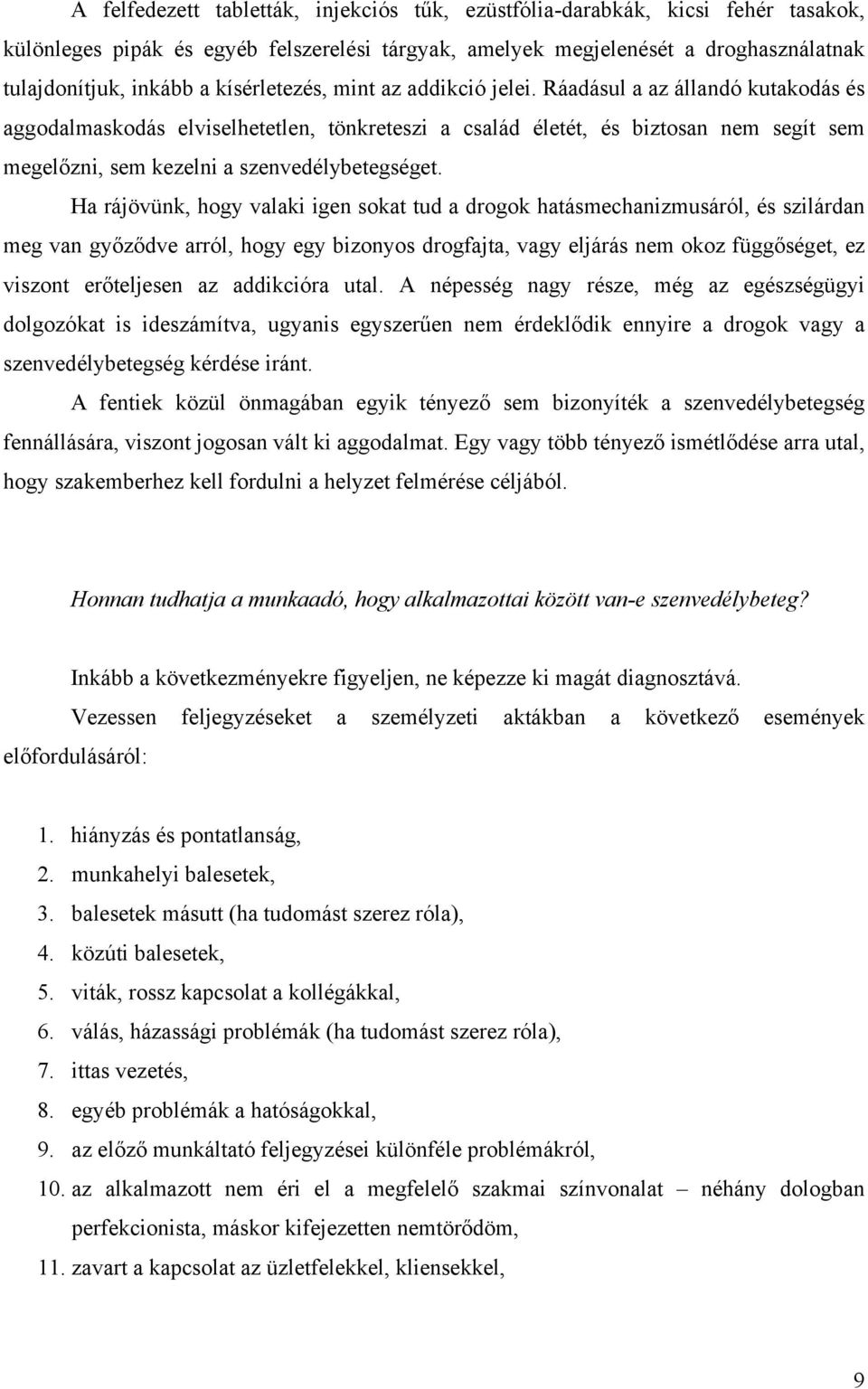 Ráadásul a az állandó kutakodás és aggodalmaskodás elviselhetetlen, tönkreteszi a család életét, és biztosan nem segít sem megelőzni, sem kezelni a szenvedélybetegséget.