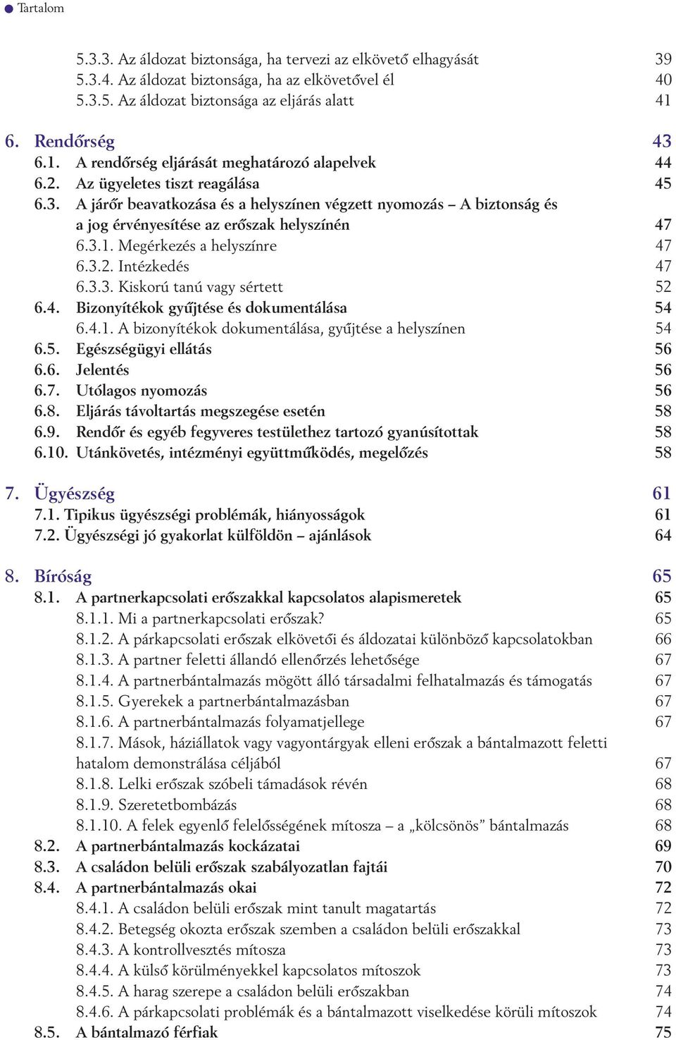 3.1. Megérkezés a helyszínre 47 6.3.2. Intézkedés 47 6.3.3. Kiskorú tanú vagy sértett 52 6.4. Bizonyítékok gyûjtése és dokumentálása 54 6.4.1. A bizonyítékok dokumentálása, gyûjtése a helyszínen 54 6.