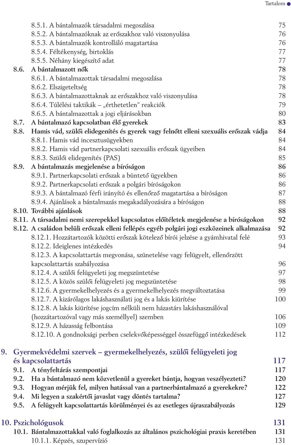 Túlélési taktikák érthetetlen reakciók 79 8.6.5. A bántalmazottak a jogi eljárásokban 80 8.7. A bántalmazó kapcsolatban élô gyerekek 83 8.8. Hamis vád, szülôi elidegenítés és gyerek vagy felnôtt elleni szexuális erôszak vádja 84 8.