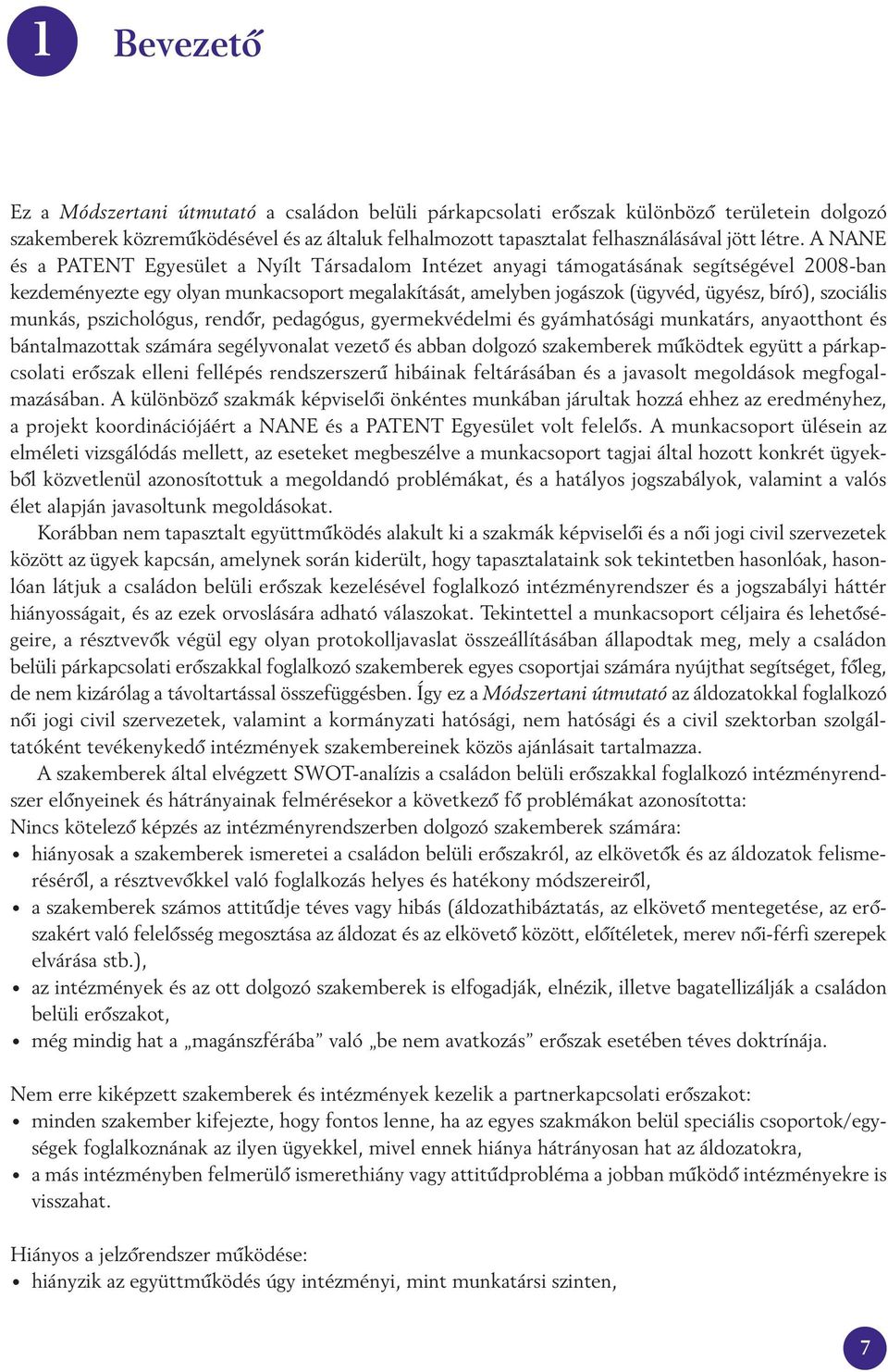 A NANE és a PATENT Egyesület a Nyílt Társadalom Intézet anyagi támogatásának segítségével 2008-ban kezdeményezte egy olyan munkacsoport megalakítását, amelyben jogászok (ügyvéd, ügyész, bíró),