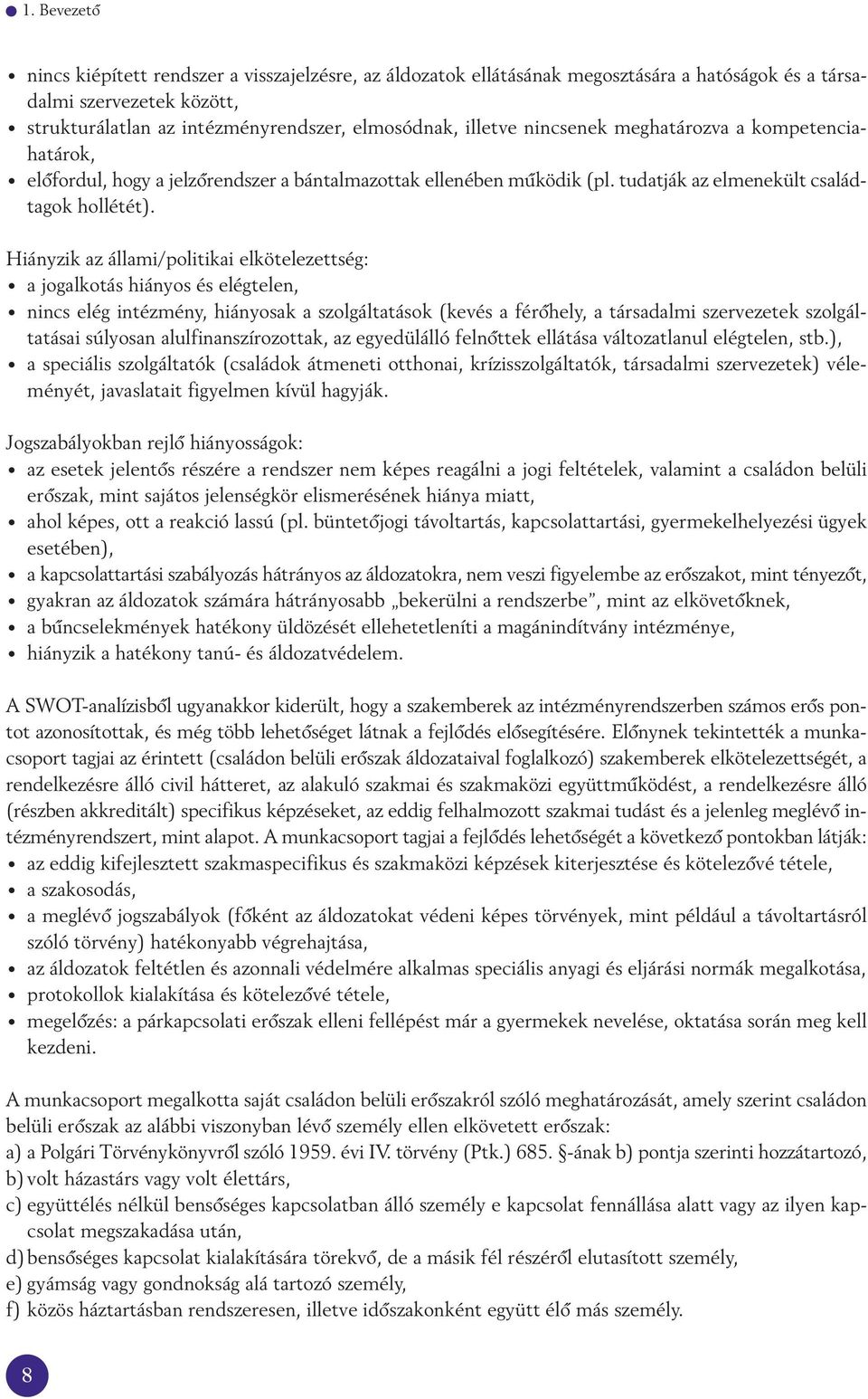 Hiányzik az állami/politikai elkötelezettség: a jogalkotás hiányos és elégtelen, nincs elég intézmény, hiányosak a szolgáltatások (kevés a férôhely, a társadalmi szervezetek szolgáltatásai súlyosan