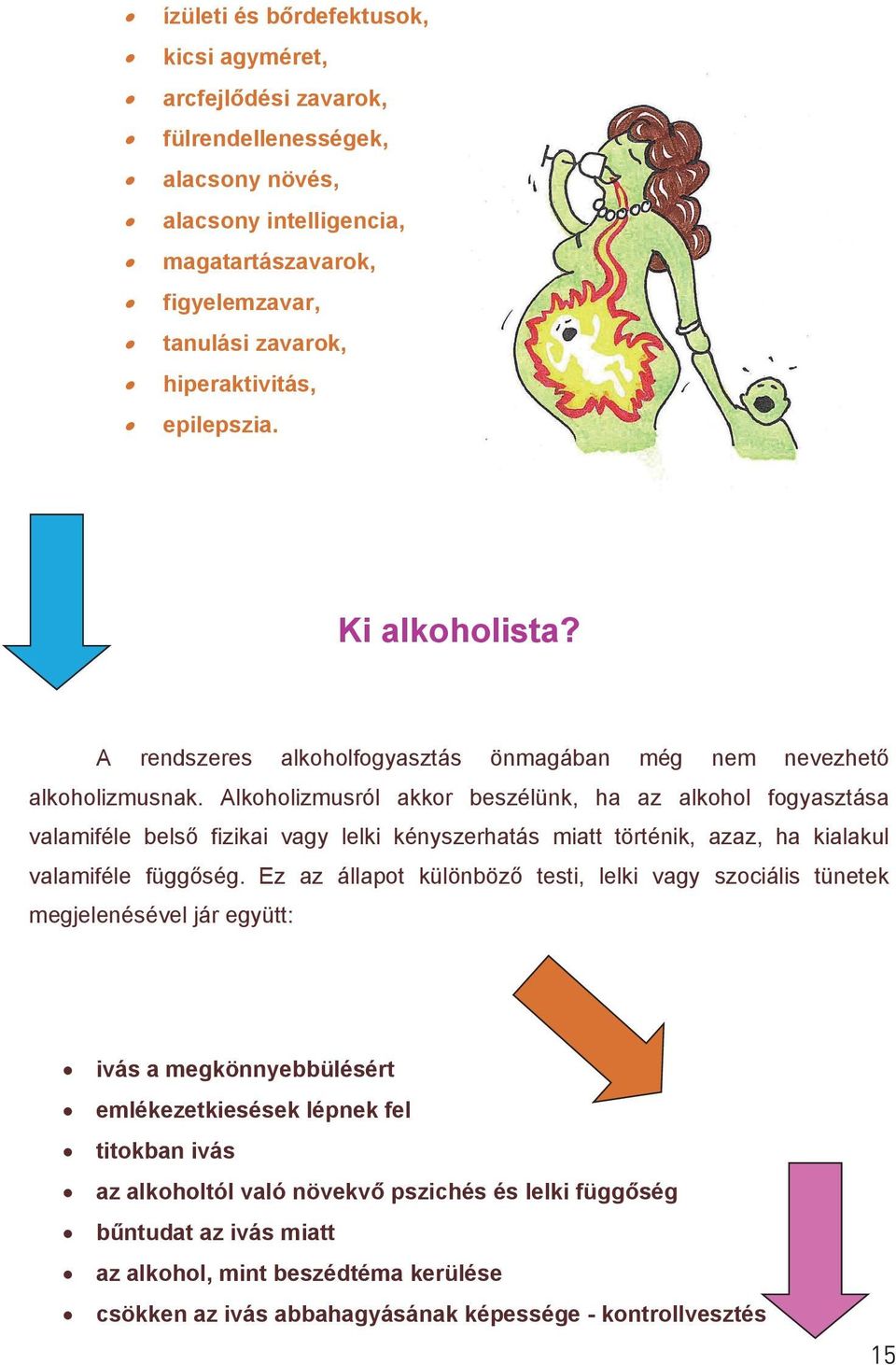 Alkoholizmusról akkor beszélünk, ha az alkohol fogyasztása valamiféle belső fizikai vagy lelki kényszerhatás miatt történik, azaz, ha kialakul valamiféle függőség.