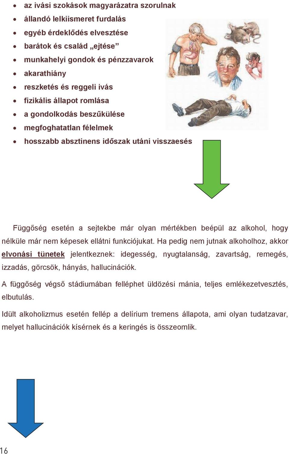 már nem képesek ellátni funkciójukat. Ha pedig nem jutnak alkoholhoz, akkor elvonási tünetek jelentkeznek: idegesség, nyugtalanság, zavartság, remegés, izzadás, görcsök, hányás, hallucinációk.