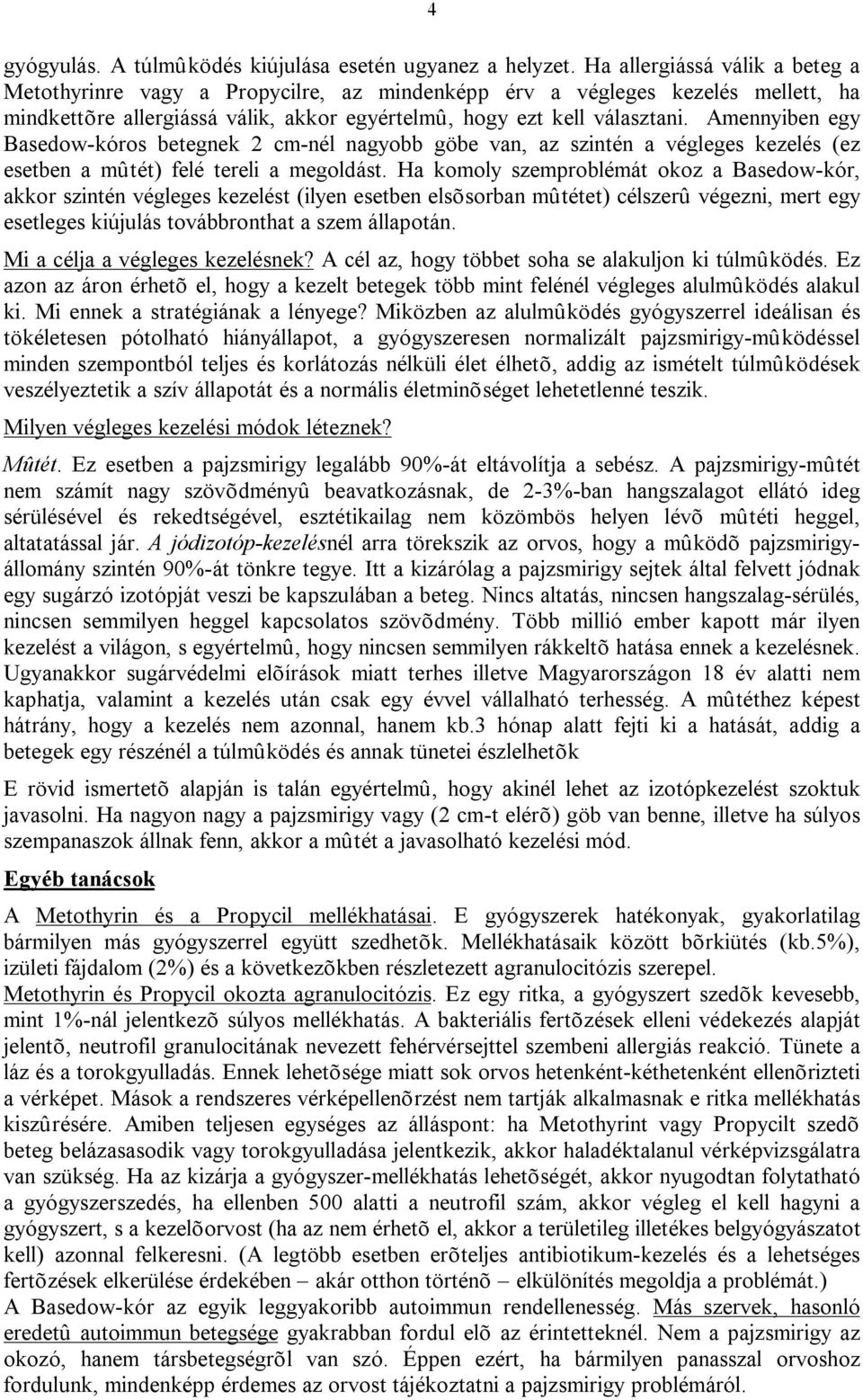 Amennyiben egy Basedow-kóros betegnek 2 cm-nél nagyobb göbe van, az szintén a végleges kezelés (ez esetben a mûtét) felé tereli a megoldást.