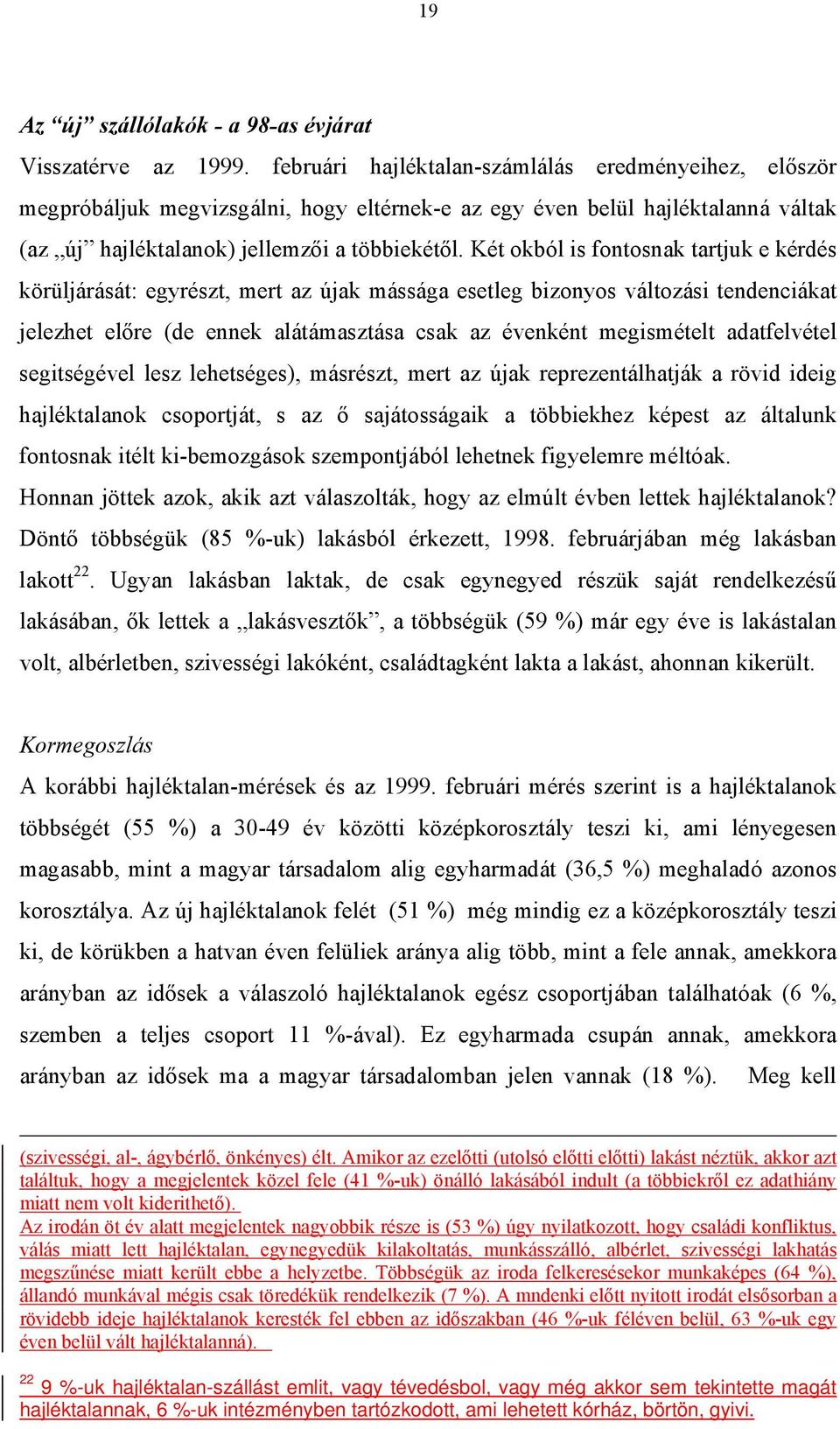 Két okból is fontosnak tartjuk e kérdés körüljárását: egyrészt, mert az újak mássága esetleg bizonyos változási tendenciákat jelezhet előre (de ennek alátámasztása csak az évenként megismételt