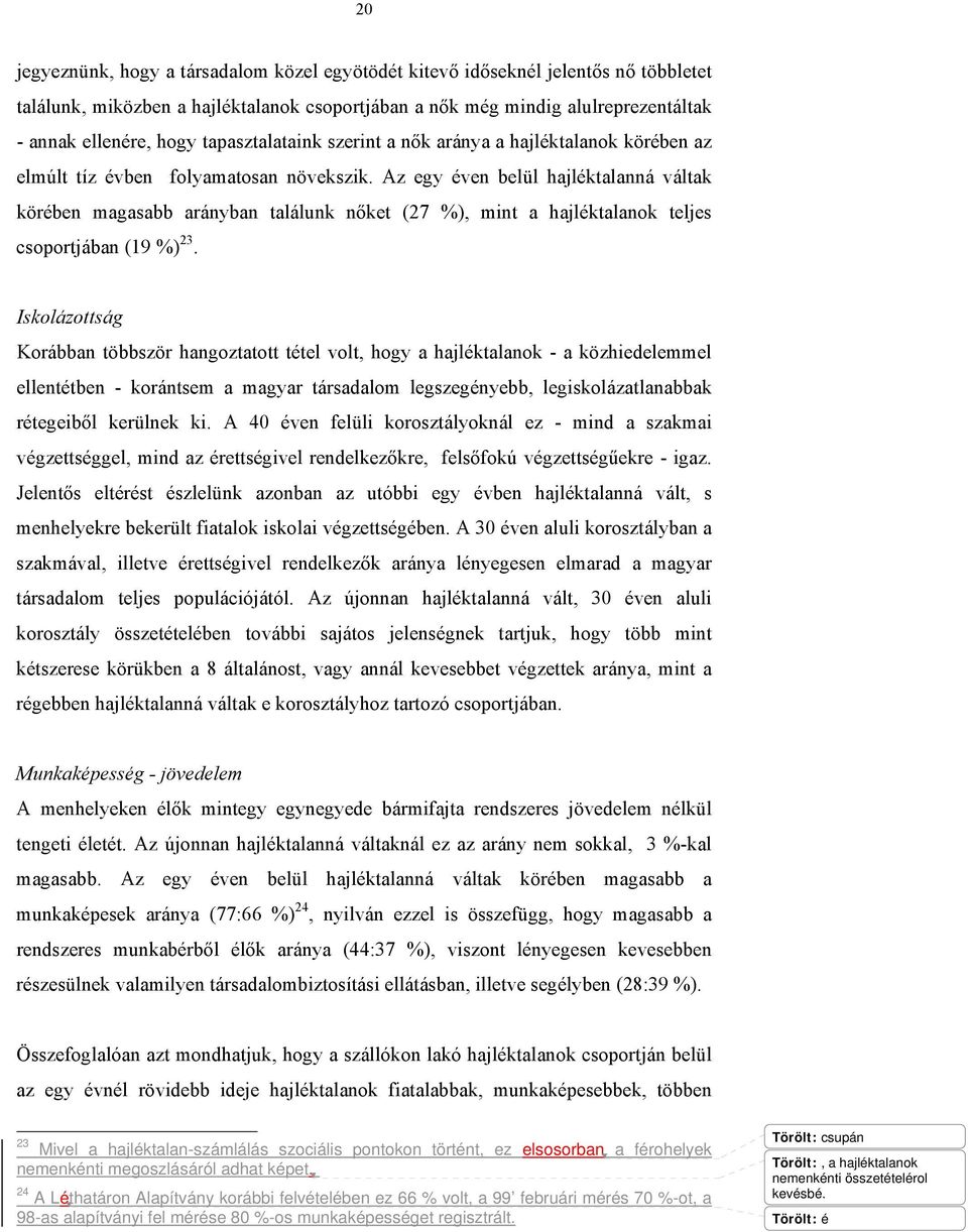 Az egy éven belül hajléktalanná váltak körében magasabb arányban találunk nőket (27 %), mint a hajléktalanok teljes csoportjában (19 %) 23.