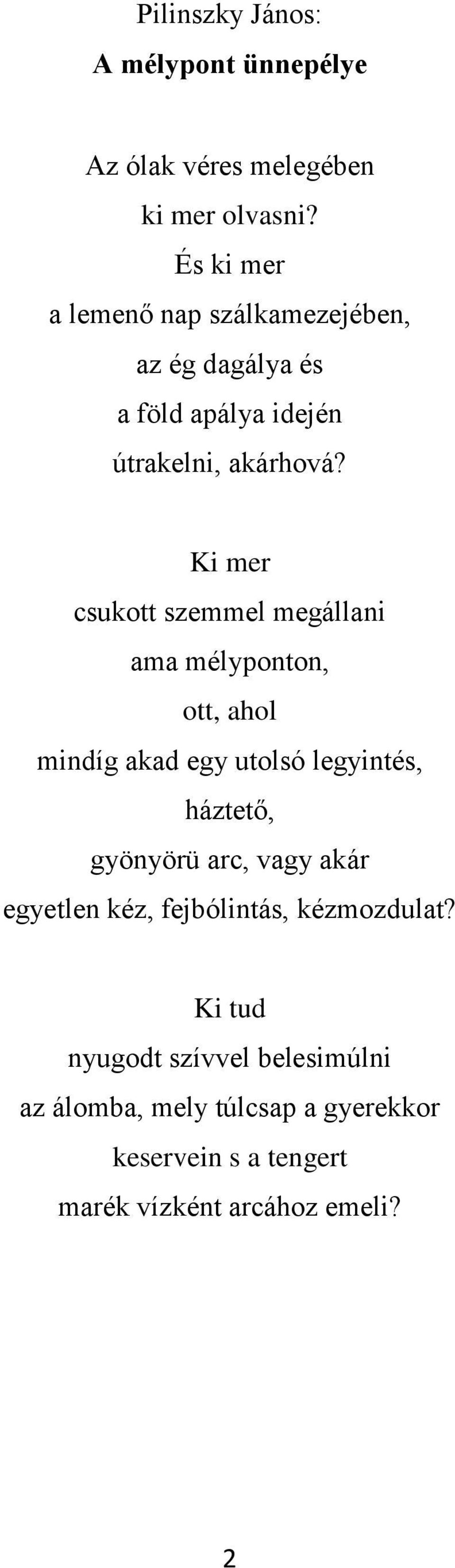 Ki mer csukott szemmel megállani ama mélyponton, ott, ahol mindíg akad egy utolsó legyintés, háztető, gyönyörü arc,