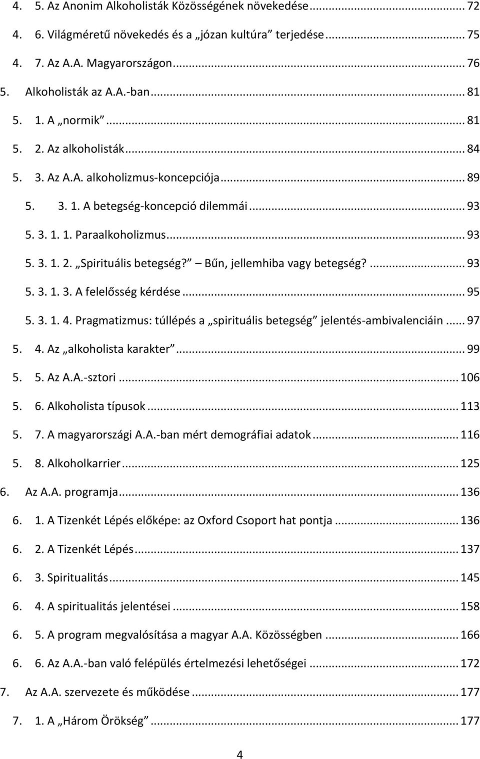 Bűn, jellemhiba vagy betegség?... 93 5. 3. 1. 3. A felelősség kérdése... 95 5. 3. 1. 4. Pragmatizmus: túllépés a spirituális betegség jelentés-ambivalenciáin... 97 5. 4. Az alkoholista karakter... 99 5.