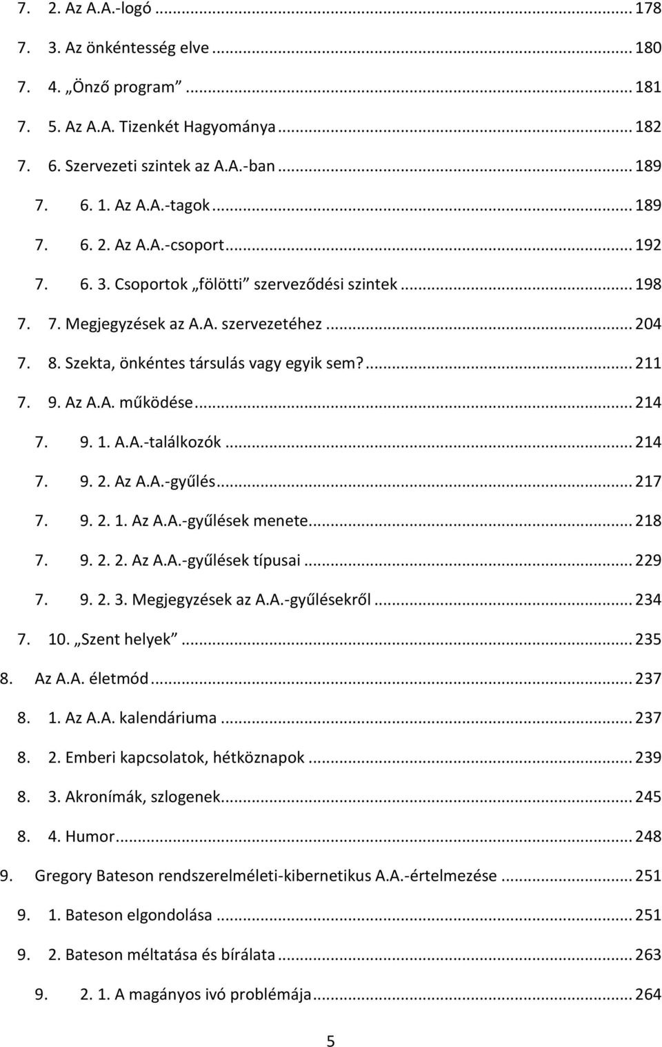 .. 214 7. 9. 2. Az A.A.-gyűlés... 217 7. 9. 2. 1. Az A.A.-gyűlések menete... 218 7. 9. 2. 2. Az A.A.-gyűlések típusai... 229 7. 9. 2. 3. Megjegyzések az A.A.-gyűlésekről... 234 7. 10. Szent helyek.