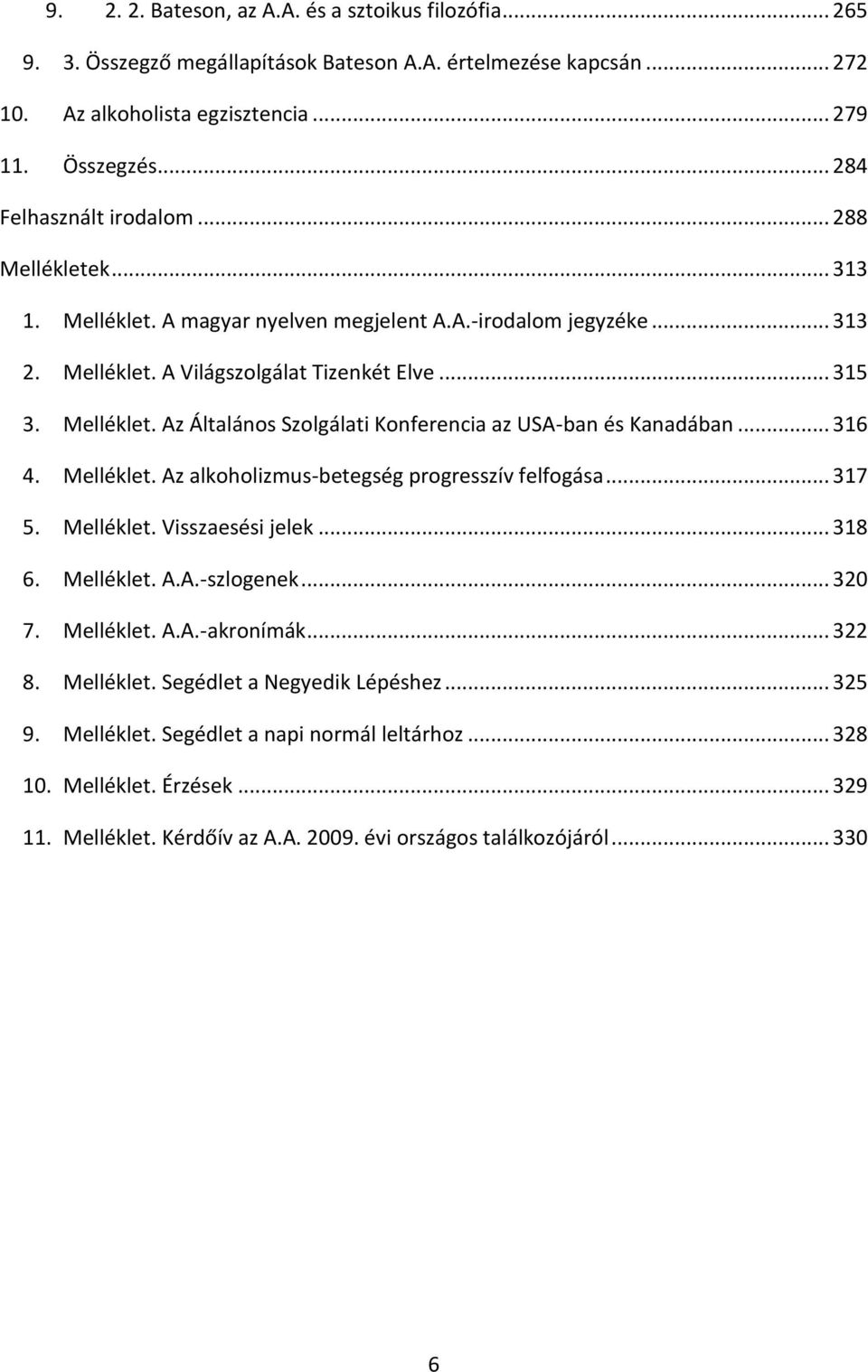 .. 316 4. Melléklet. Az alkoholizmus-betegség progresszív felfogása... 317 5. Melléklet. Visszaesési jelek... 318 6. Melléklet. A.A.-szlogenek... 320 7. Melléklet. A.A.-akronímák... 322 8. Melléklet. Segédlet a Negyedik Lépéshez.