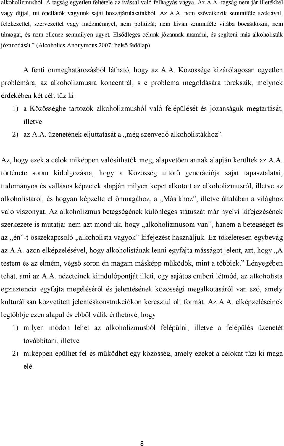 A.A.-tagság nem jár illetékkel vagy díjjal, mi önellátók vagyunk saját hozzájárulásainkból. Az A.A. nem szövetkezik semmiféle szektával, felekezettel, szervezettel vagy intézménnyel, nem politizál; nem kíván semmiféle vitába bocsátkozni, nem támogat, és nem ellenez semmilyen ügyet.