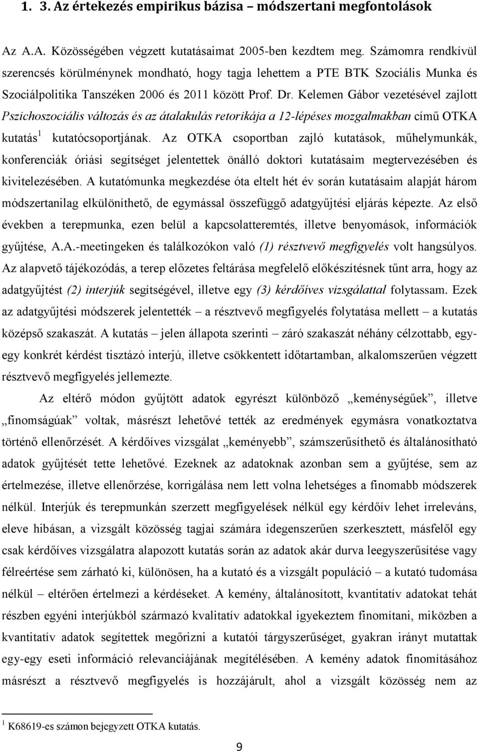 Kelemen Gábor vezetésével zajlott Pszichoszociális változás és az átalakulás retorikája a 12-lépéses mozgalmakban című OTKA kutatás 1 kutatócsoportjának.