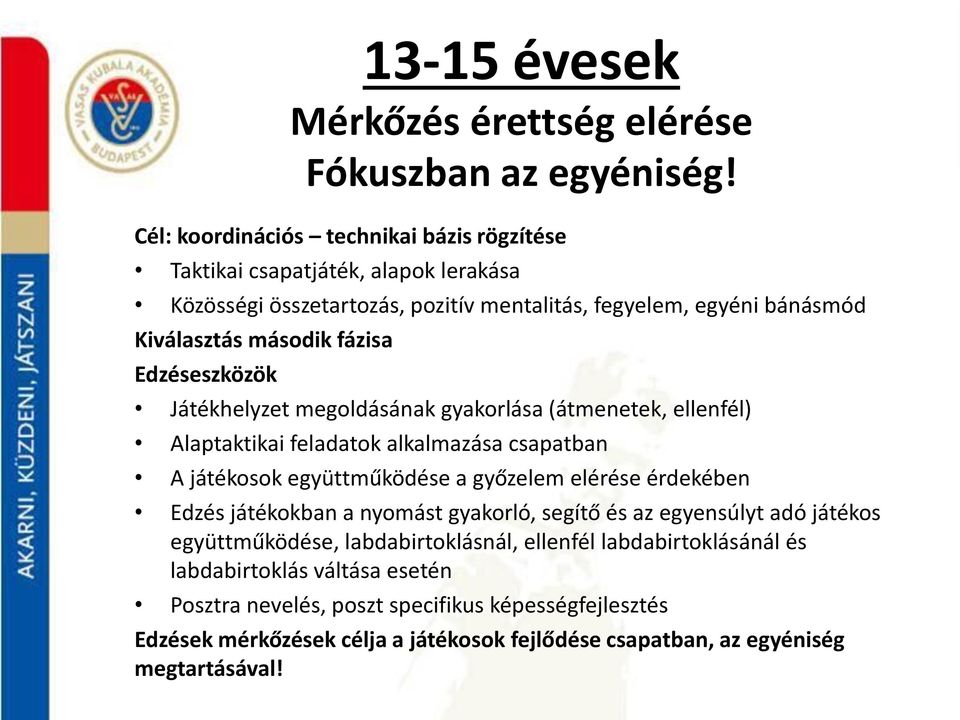 Edzéseszközök Játékhelyzet megoldásának gyakorlása (átmenetek, ellenfél) Alaptaktikai feladatok alkalmazása csapatban A játékosok együttműködése a győzelem elérése érdekében Edzés