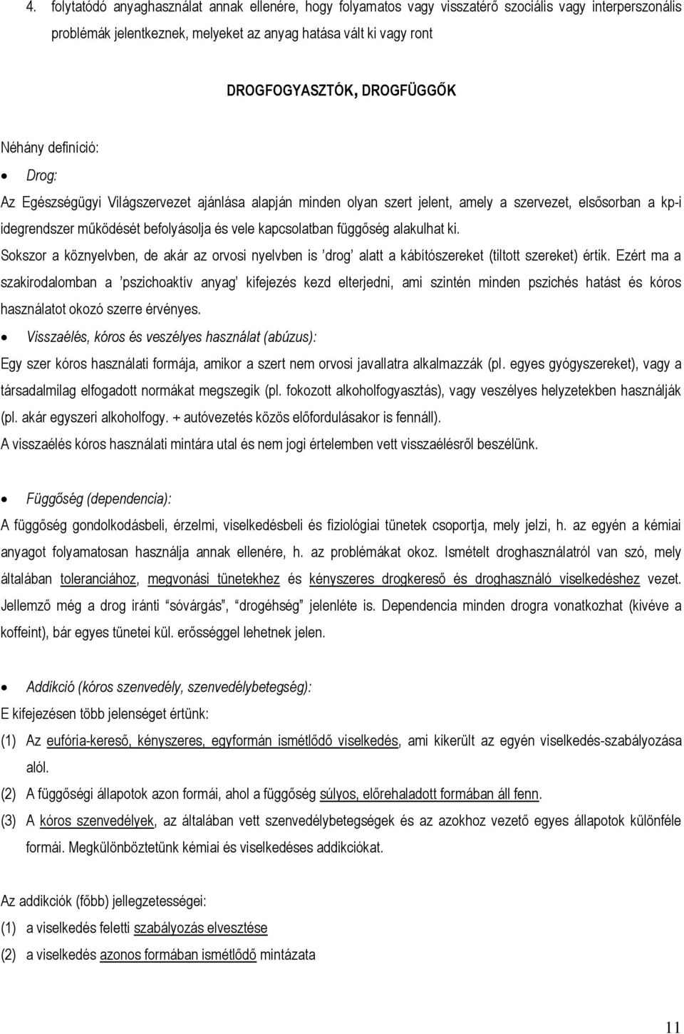 kapcsolatban függőség alakulhat ki. Sokszor a köznyelvben, de akár az orvosi nyelvben is drog alatt a kábítószereket (tiltott szereket) értik.